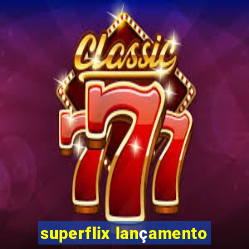 superflix lançamento